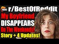 r/BestOf - My Boyfriend DISAPPEARS On The Weekends! WHAT IS HE DOING??