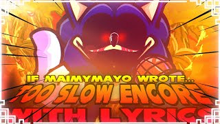 Too Slow ENCORE WITH LYRICS | Sonic.exe mod Cover | IF MAIMYMAYO WROTE with Lyri