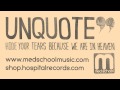 Unquote - Hide Your Tears Because We Are In Heaven (Med School Music)
