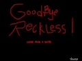 view Goodbye Reckless