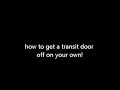 how to remove a transit door on your own,,, in theory,,