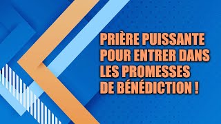 Prière puissante pour entrer dans les promesses de bénédiction !