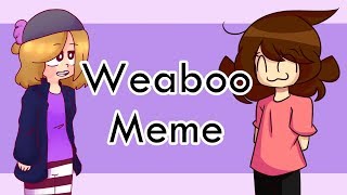 Weaboo - Meme - Collab w/Antopolis