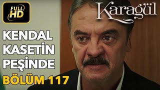 Karagül 117. Bölüm Full Hd Tek Parça - Kendal Kasetin Peşinde