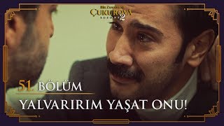 Yalvarırım Yaşat Onu - Bir Zamanlar Ova 51. Bölüm
