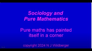 Pure maths has painted itself into a corner | Sociology and Pure Maths | N J Wildberger