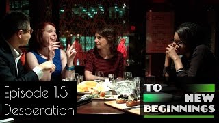 To New Beginnings - Episode 1.3 Desperation