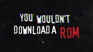 EMULATION: You Wouldn't Download A Rom