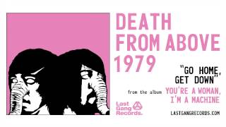 Watch Death From Above 1979 Go Home Get Down video