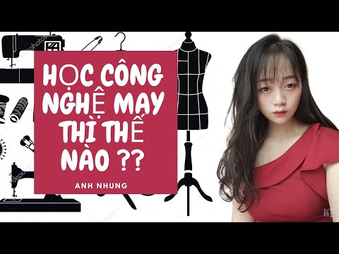 HỌC CÔNG NGHỆ MAY TỐT KHÔNG ?? - ANH NHUNG