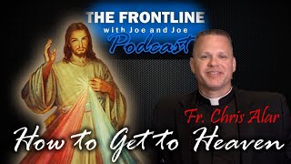 How to Get to Heaven with Fr. Chris Alar - The Frontline with Joe & Joe