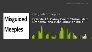 Episode 12: Danny Devito Shrine, Meth Grandma, and More Drunk Animals