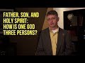Father, Son, and Holy Spirit: How Is One God Three Persons?