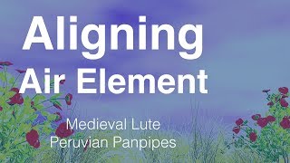 Aligning Air Element | Medieval Lute | Peruvian Panpipes