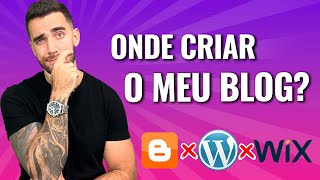 Onde Criar Um Blog? Qual É A Melhor Plataforma? Blogger? Wordpress? Wix? Uma É A Melhor