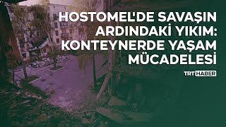 Hostomelde Savaşın Ardındaki Yıkım Konteynerde Yaşam Mücadelesi