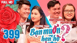 BẠN MUỐN HẸN HÒ | Tập 399 UNCUT | Đức Anh - Phương Thảo | Xuân Phương - Nguyễn Thành | 080718 💖