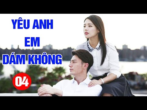 Yêu Anh Em Dám Không - Tập 4 | Phim Tình Cảm Trung Quốc Mới Hay Nhất 2020 - Thuyết Minh