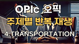 영어 오픽 회화 리스닝 반복 듣기 주제별 질문 답변 4.Transportation