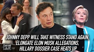 Johnny Depp Will Take Witness Stand Again, ElonGate Elon Musk Allegations, Hillary Dossier Case