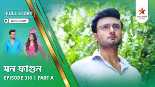 Full Story Mon Phagun Episode 310 Part A