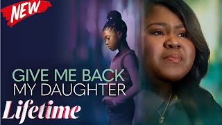 Give Me Back My Daughter 2025 New Lifetime Movies 2025 Based On A True Story 2025