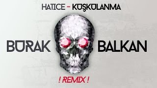 Hatice - Kuşkulanma ( Burak Balkan Club Remix ) #Bomba