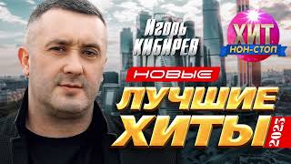 Игорь Кибирев - Новые И Лучшие Хиты 2023