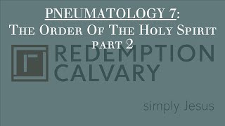 Pneumatology 7 - The Order Of The Holy Spirit part 2