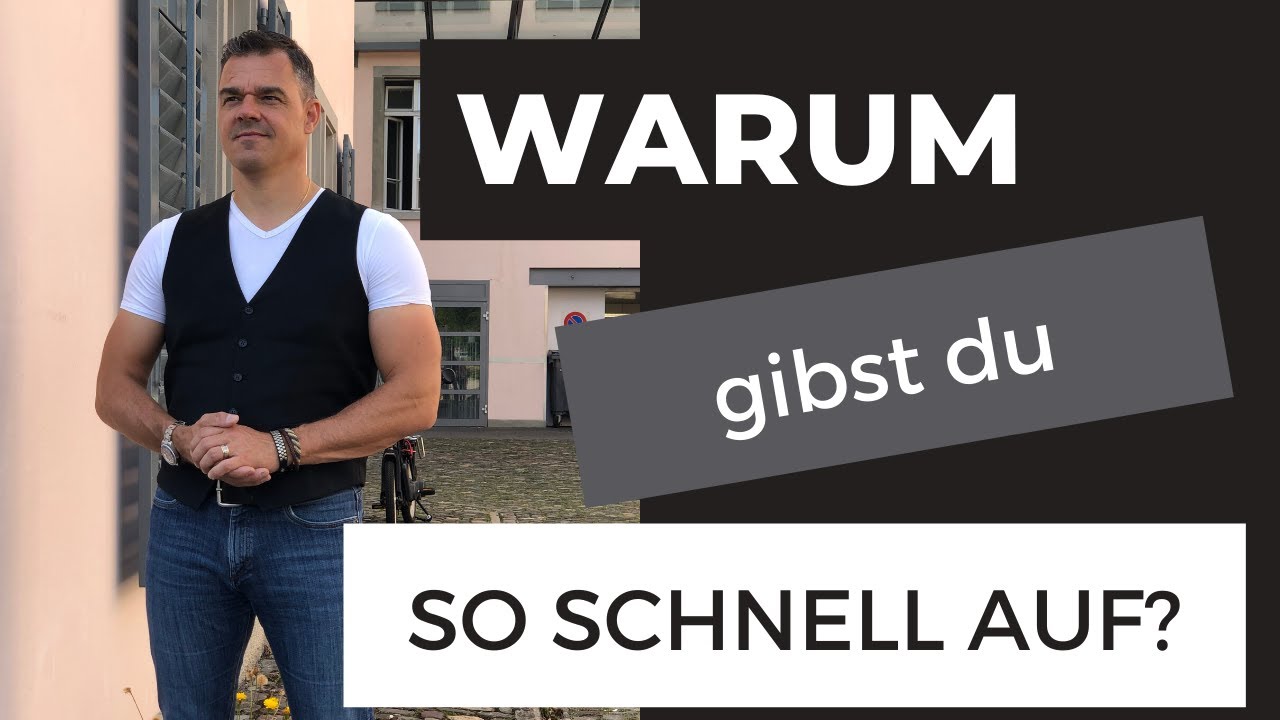 Warum gibst du so schnell auf?