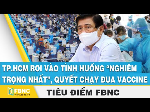 TP.HCM rơi vào tình huống “nghiêm trọng nhất”, quyết chạy đua vaccine | Tiêu điểm FBNC