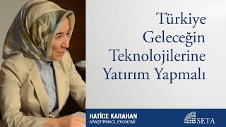 Hatice Karahan  Türkiye Geleceğin Teknolojilerine Yatırım Yapmalı