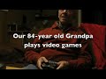 Our 84 year old Grandpa plays Videogames! ©