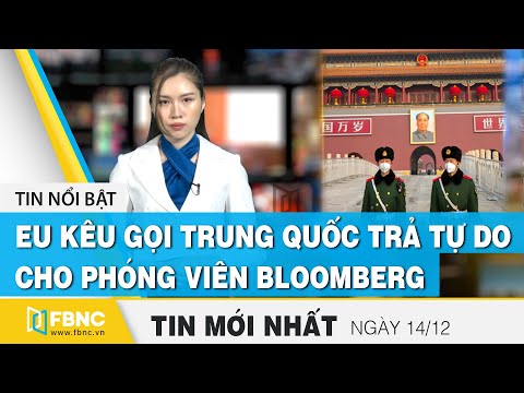 Tin tức | Bản tin trưa 14/12 | Eu kêu gọi Trung Quốc trả tự do cho phóng viên Bloomberg | FBNC