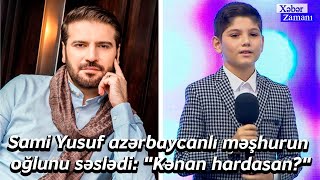 Sami Yusuf Azərbaycanlı Məşhurun Oğlunu Səslədi Kənan Hardasan?