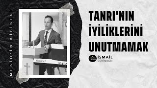 Tanrı'nın İyiliklerini Unutmamak - İsmail Serinken