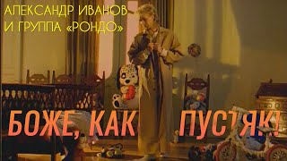 Александр Иванов И Группа «Рондо» - Боже, Какой Пустяк