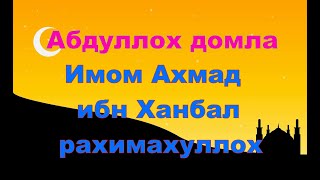 Абдуллох Домла - Имом Ахмад Ибн Ханбал Рахимахуллох