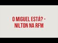 RFM - Nilton - O Miguel está?