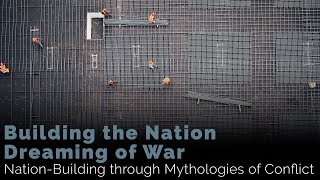 Building the Nation, Dreaming of War: Nation-Building through Mythologies of Conflict
