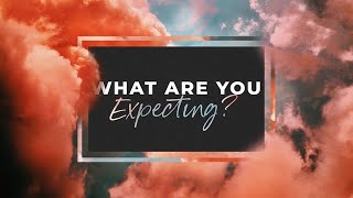 What Are You Expecting?