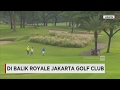 Di Balik Royale Jakarta Golf Club