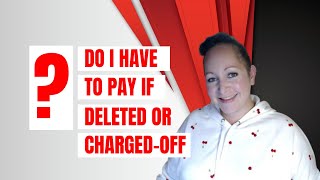 Do I Have to Pay Back Deleted and Charged-off Accounts on a Credit Report?