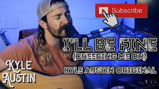 I'll Be Fine (Cheering Me On) - Kyle Austin Original