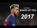 Lionel Messi ● Shape Of You | Goals & Skills 2017 HD