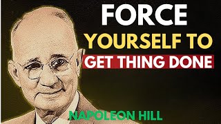 Force Yourself To Get Things Done Napoleon Hill Motivation
