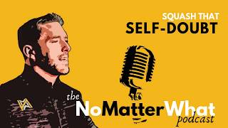 Squash SELF-DOUBT! - the NoMatterWhat Podcast. Jason Hyland. Motivational. Addiction. Recovery.