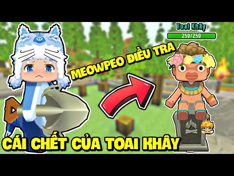 MEOWPEO ĐIỀU TRA NGUYÊN NHÂN CÁI CHẾT CỦA "TOAI KHÂY" TRONG SINH TỒN MINI WORLD VÀ CÁI KẾT BẤT NGỜ