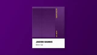 34 Slow Up 34 Jacob Banks 34 Slow Up 34 Jacob Banks