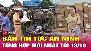 Tổng Hợp Tin Tức An Ninh Trật Tự Nóng, Thời Sự Việt Nam Mới Nhất 24H Tối 1310 Tin24H